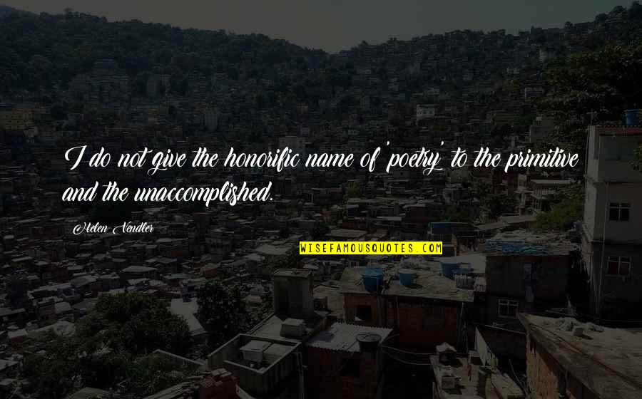 Kapten Pierre Quotes By Helen Vendler: I do not give the honorific name of