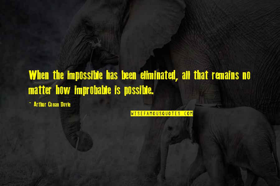 Kaptur Drone Quotes By Arthur Conan Doyle: When the impossible has been eliminated, all that