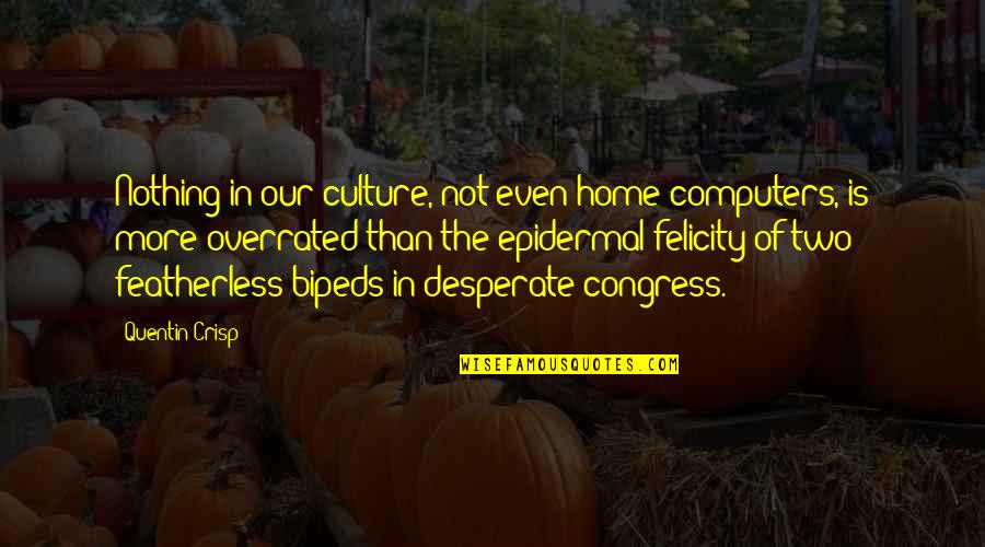 Kaptured Quotes By Quentin Crisp: Nothing in our culture, not even home computers, Kaptured Quotes By Quentin Crisp: Nothing in our culture, not even home computers,