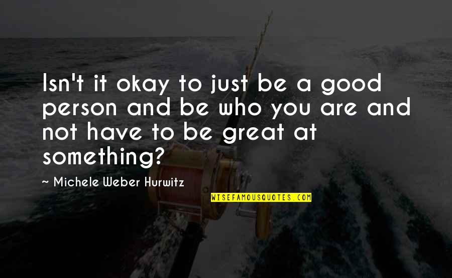 Kapu Caste Quotes By Michele Weber Hurwitz: Isn't it okay to just be a good