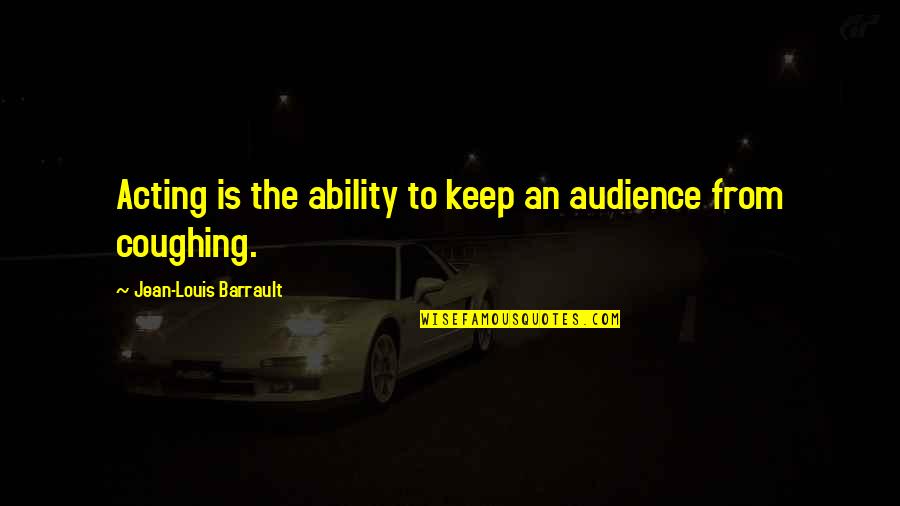 Kapuk Muara Quotes By Jean-Louis Barrault: Acting is the ability to keep an audience