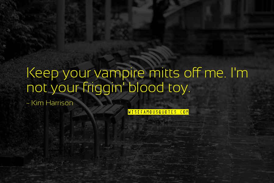 Kapuk Muara Quotes By Kim Harrison: Keep your vampire mitts off me. I'm not