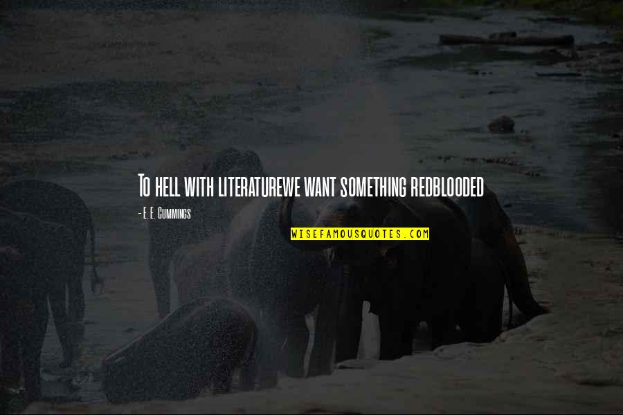Kapuki Quotes By E. E. Cummings: To hell with literaturewe want something redblooded Kapuki Quotes By E. E. Cummings: To hell with literaturewe want something redblooded