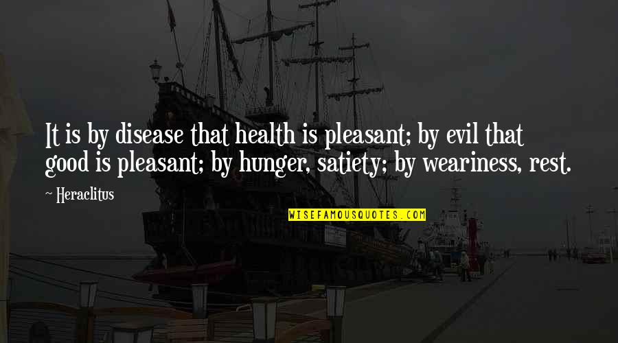 Kapunan Tamano Quotes By Heraclitus: It is by disease that health is pleasant; Kapunan Tamano Quotes By Heraclitus: It is by disease that health is pleasant;