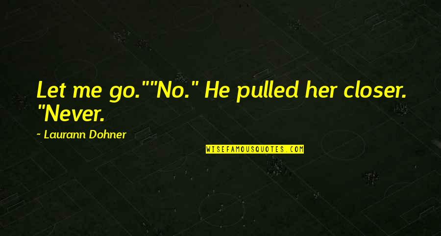 Kapunan Tamano Quotes By Laurann Dohner: Let me go.""No." He pulled her closer. "Never. Kapunan Tamano Quotes By Laurann Dohner: Let me go.""No." He pulled her closer. "Never.