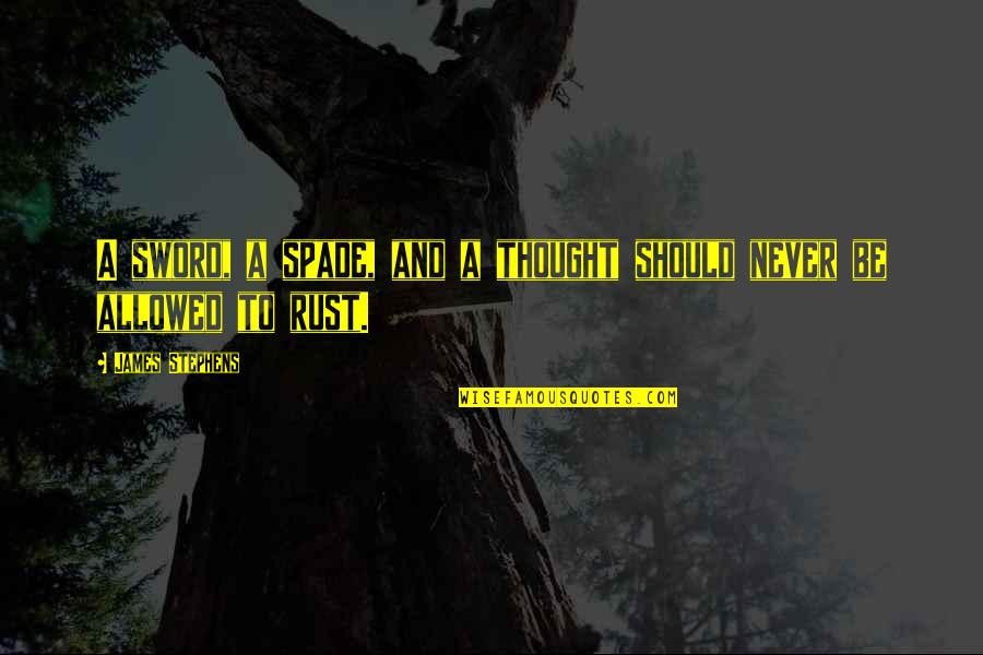 Kapur Tohor Quotes By James Stephens: A sword, a spade, and a thought should Kapur Tohor Quotes By James Stephens: A sword, a spade, and a thought should