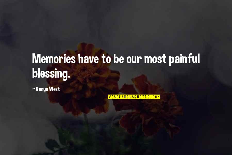 Kapuria Recipe Quotes By Kanye West: Memories have to be our most painful blessing.