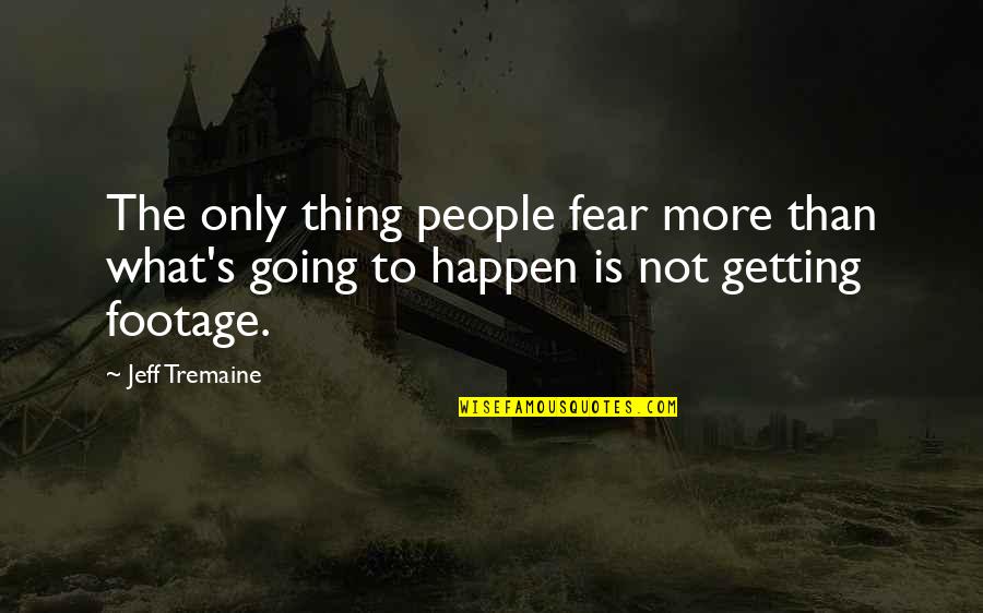 Kapurs 78504 Quotes By Jeff Tremaine: The only thing people fear more than what's