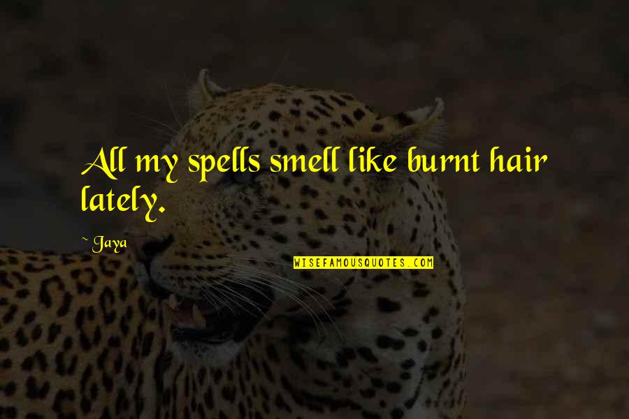 Kapusta Recipe Quotes By Jaya: All my spells smell like burnt hair lately.