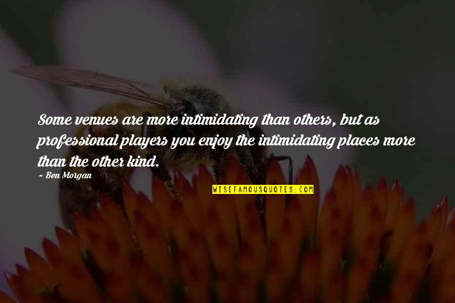 Kapustka Quotes By Ben Morgan: Some venues are more intimidating than others, but