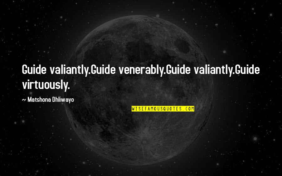 Kapustka Zasmazana Quotes By Matshona Dhliwayo: Guide valiantly.Guide venerably.Guide valiantly.Guide virtuously.