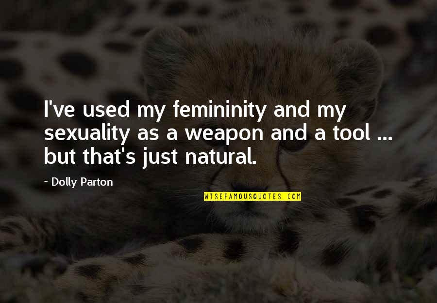 Kaputt Jayden Quotes By Dolly Parton: I've used my femininity and my sexuality as Kaputt Jayden Quotes By Dolly Parton: I've used my femininity and my sexuality as