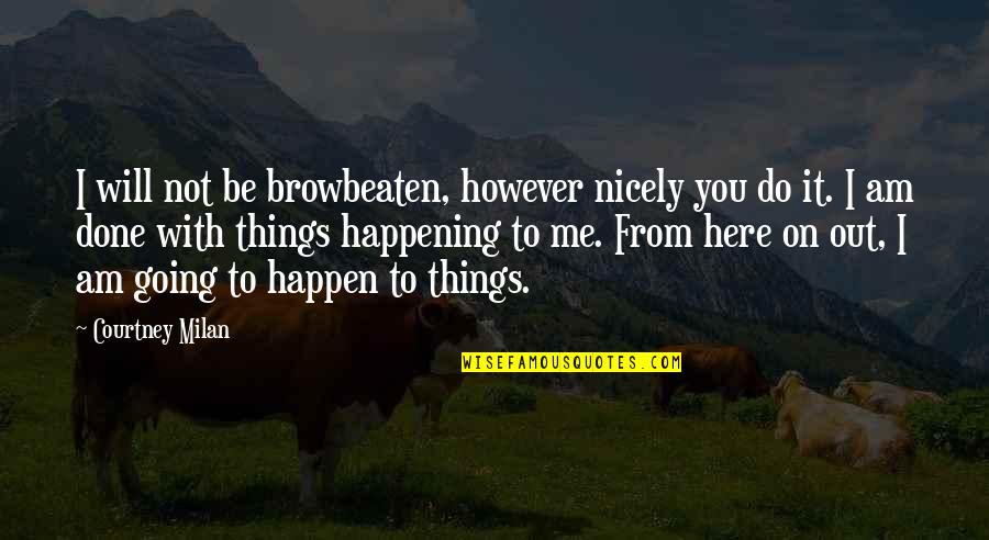 Kaputt Quotes By Courtney Milan: I will not be browbeaten, however nicely you