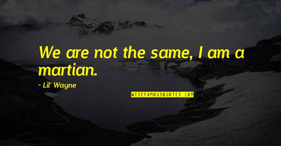 Kaputte Suppe Quotes By Lil' Wayne: We are not the same, I am a Kaputte Suppe Quotes By Lil' Wayne: We are not the same, I am a