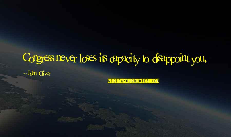 Kar Csonyi Filmek Quotes By John Oliver: Congress never loses its capacity to disappoint you. Kar Csonyi Filmek Quotes By John Oliver: Congress never loses its capacity to disappoint you.