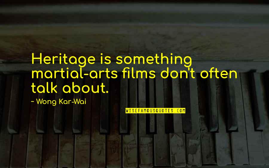 Kar Wai Quotes By Wong Kar-Wai: Heritage is something martial-arts films don't often talk