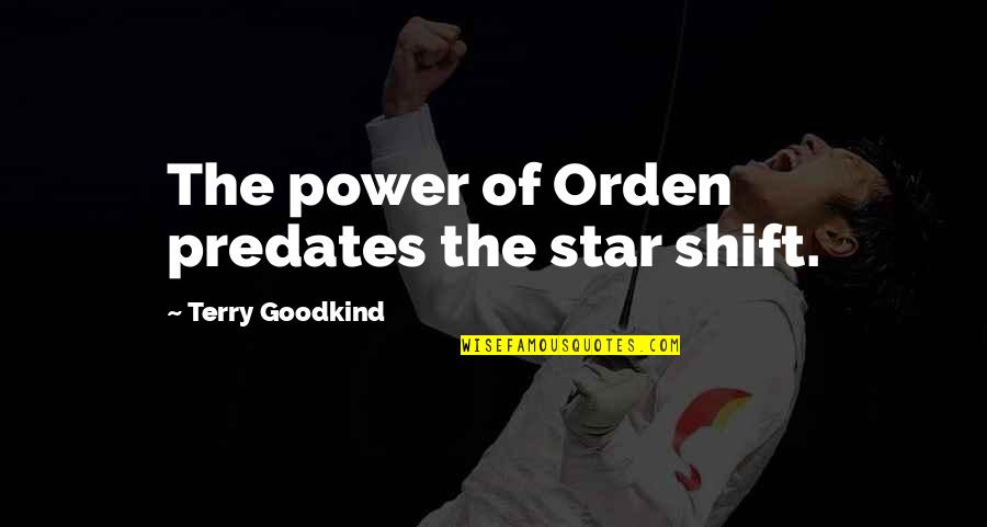 Kar Wai Wong Quotes By Terry Goodkind: The power of Orden predates the star shift.