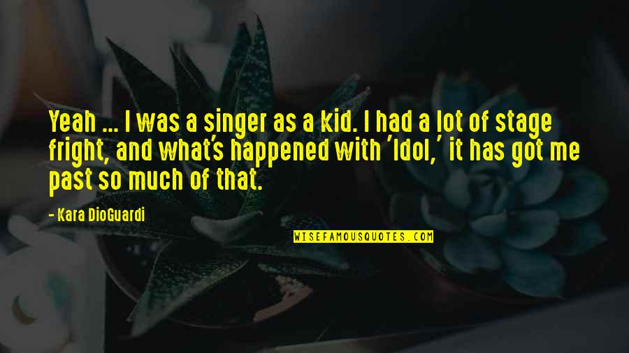 Kara Dioguardi Quotes By Kara DioGuardi: Yeah ... I was a singer as a