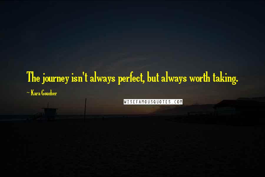 Kara Goucher quotes: The journey isn't always perfect, but always worth taking.