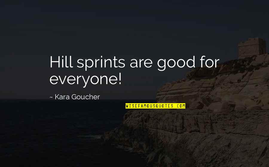 Kara Goucher Quotes By Kara Goucher: Hill sprints are good for everyone!