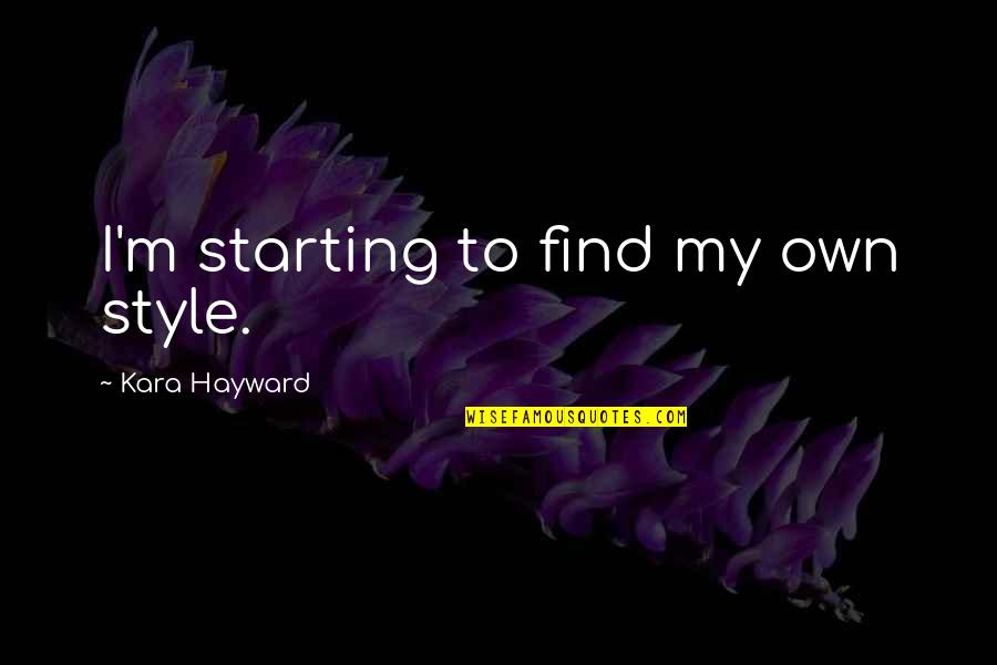 Kara Hayward Quotes By Kara Hayward: I'm starting to find my own style.