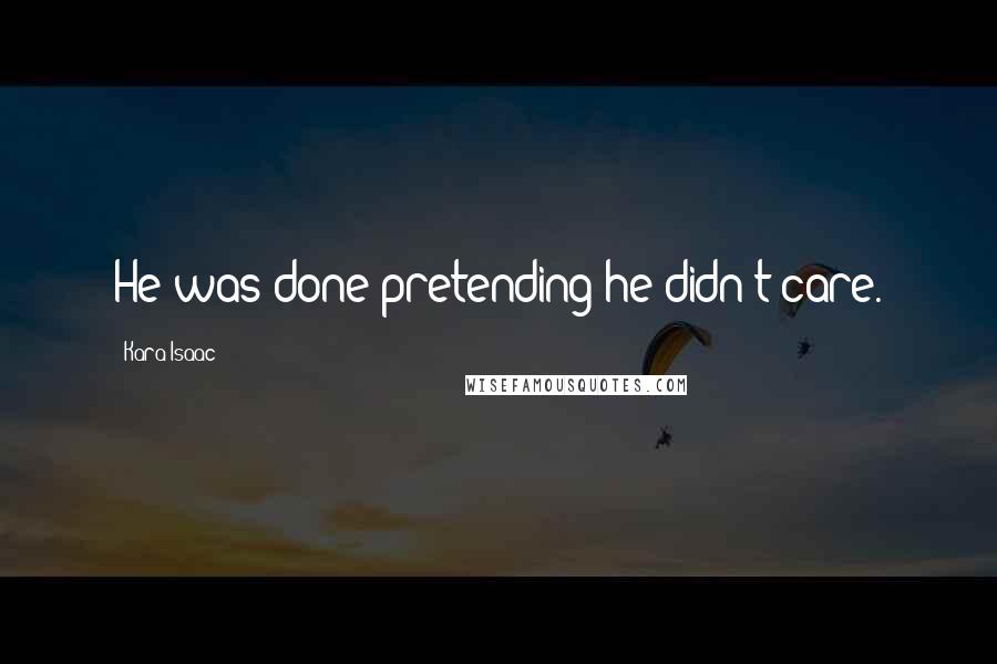 Kara Isaac quotes: He was done pretending he didn't care.