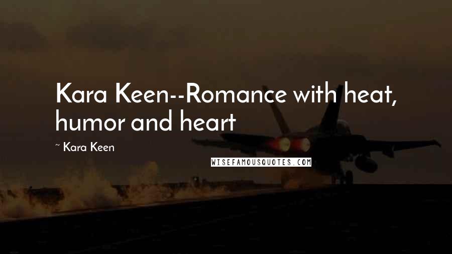 Kara Keen quotes: Kara Keen--Romance with heat, humor and heart