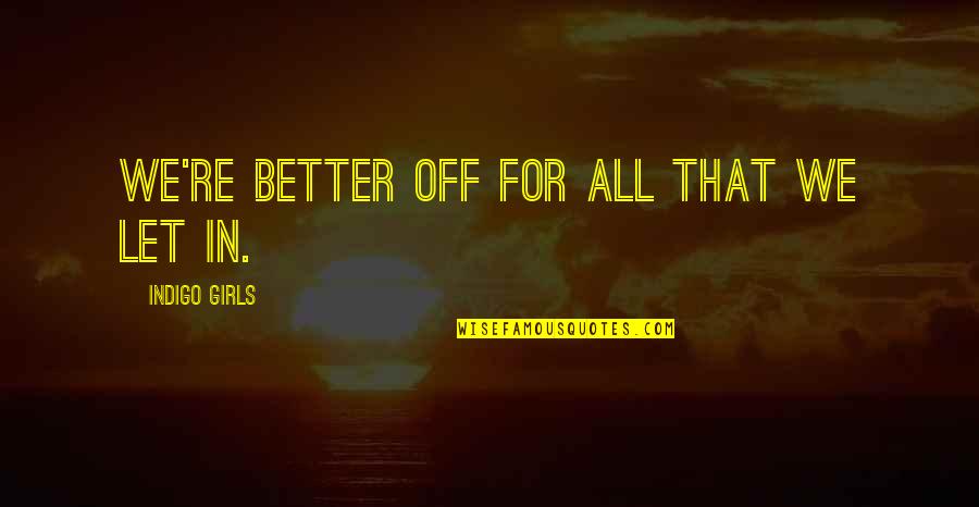 Kara Kent Smallville Quotes By Indigo Girls: We're better off for all that we let Kara Kent Smallville Quotes By Indigo Girls: We're better off for all that we let