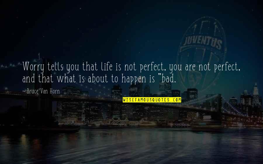 Kara Kitap Quotes By Bruce Van Horn: Worry tells you that life is not perfect, Kara Kitap Quotes By Bruce Van Horn: Worry tells you that life is not perfect,