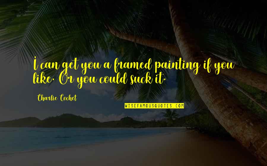 Kara Kitap Quotes By Charlie Cochet: I can get you a framed painting if Kara Kitap Quotes By Charlie Cochet: I can get you a framed painting if
