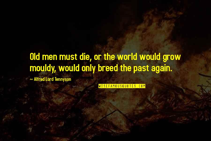 Kara Monahan Quotes By Alfred Lord Tennyson: Old men must die, or the world would