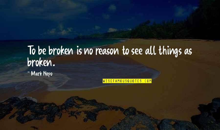 Kara Monahan Quotes By Mark Nepo: To be broken is no reason to see