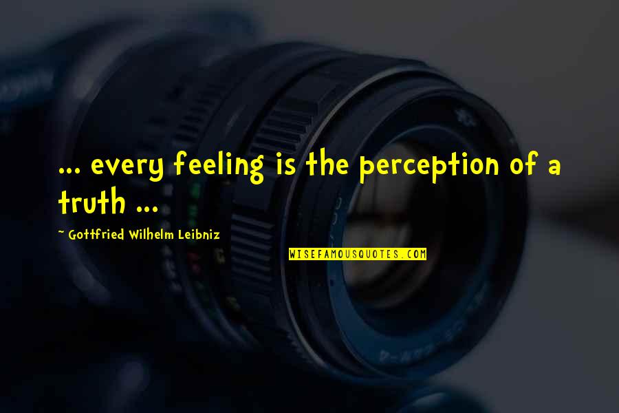 Kara Nicole Quotes By Gottfried Wilhelm Leibniz: ... every feeling is the perception of a