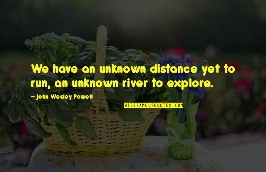 Kara Nicole Quotes By John Wesley Powell: We have an unknown distance yet to run,