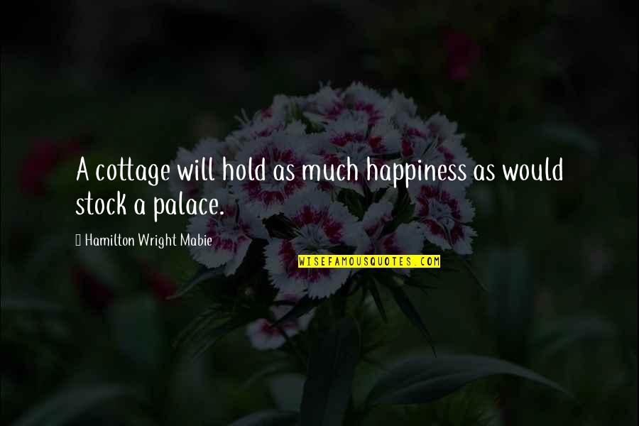 Kara Skye Smith Quotes By Hamilton Wright Mabie: A cottage will hold as much happiness as