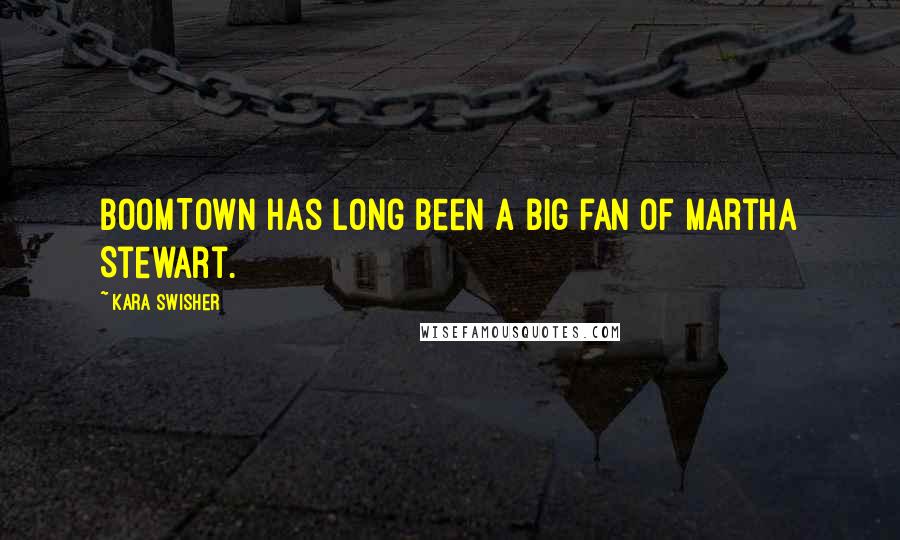 Kara Swisher quotes: BoomTown has long been a big fan of Martha Stewart.