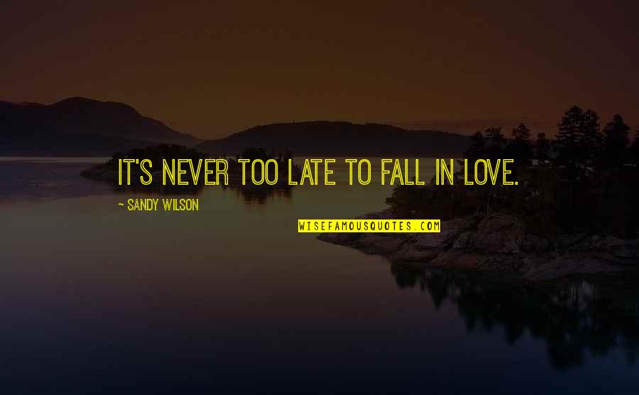 Kara Walker Art Quotes By Sandy Wilson: It's never too late to fall in love. Kara Walker Art Quotes By Sandy Wilson: It's never too late to fall in love.