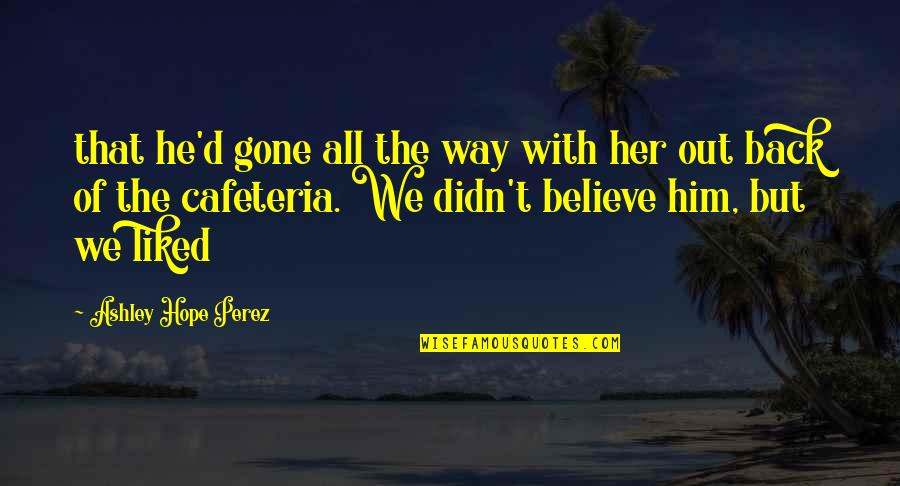 Kara Zalderiaga Quotes By Ashley Hope Perez: that he'd gone all the way with her Kara Zalderiaga Quotes By Ashley Hope Perez: that he'd gone all the way with her