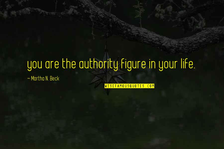 Karaalioglu Park Quotes By Martha N. Beck: you are the authority figure in your life. Karaalioglu Park Quotes By Martha N. Beck: you are the authority figure in your life.
