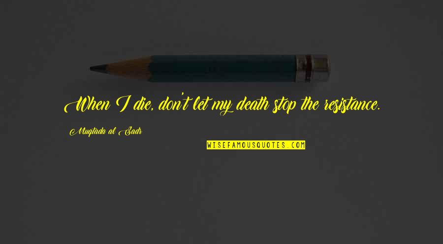 Karaalioglu Park Quotes By Muqtada Al Sadr: When I die, don't let my death stop Karaalioglu Park Quotes By Muqtada Al Sadr: When I die, don't let my death stop