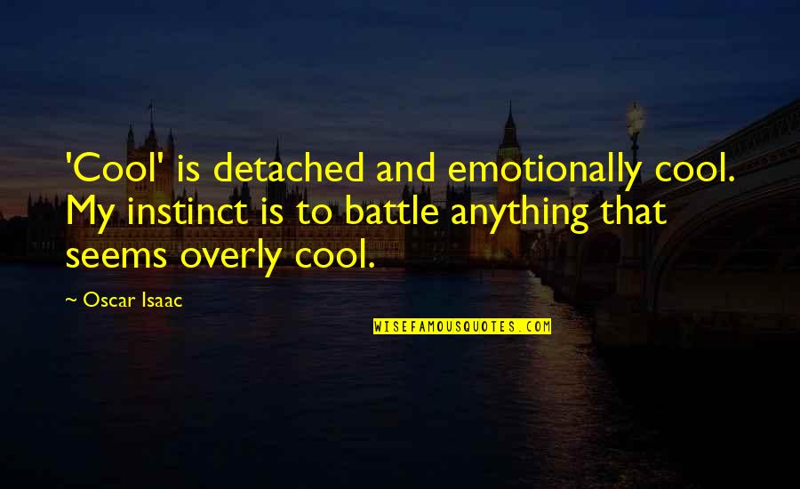 Karaan Song Quotes By Oscar Isaac: 'Cool' is detached and emotionally cool. My instinct