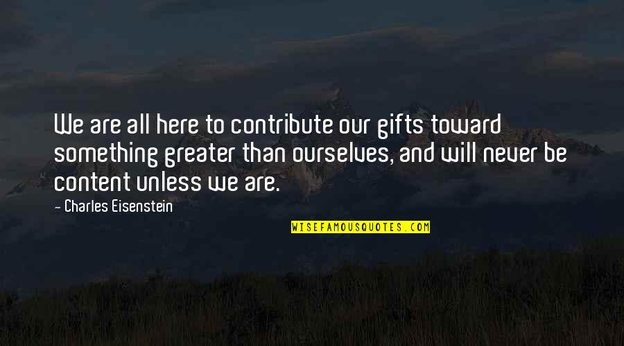 Karabashi Quotes By Charles Eisenstein: We are all here to contribute our gifts Karabashi Quotes By Charles Eisenstein: We are all here to contribute our gifts