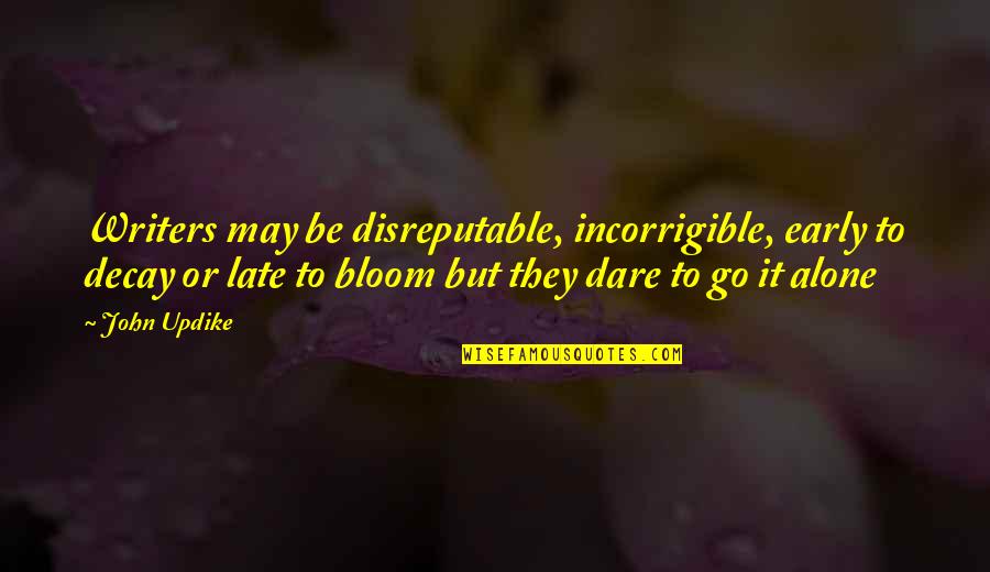 Karabatsas Quotes By John Updike: Writers may be disreputable, incorrigible, early to decay Karabatsas Quotes By John Updike: Writers may be disreputable, incorrigible, early to decay