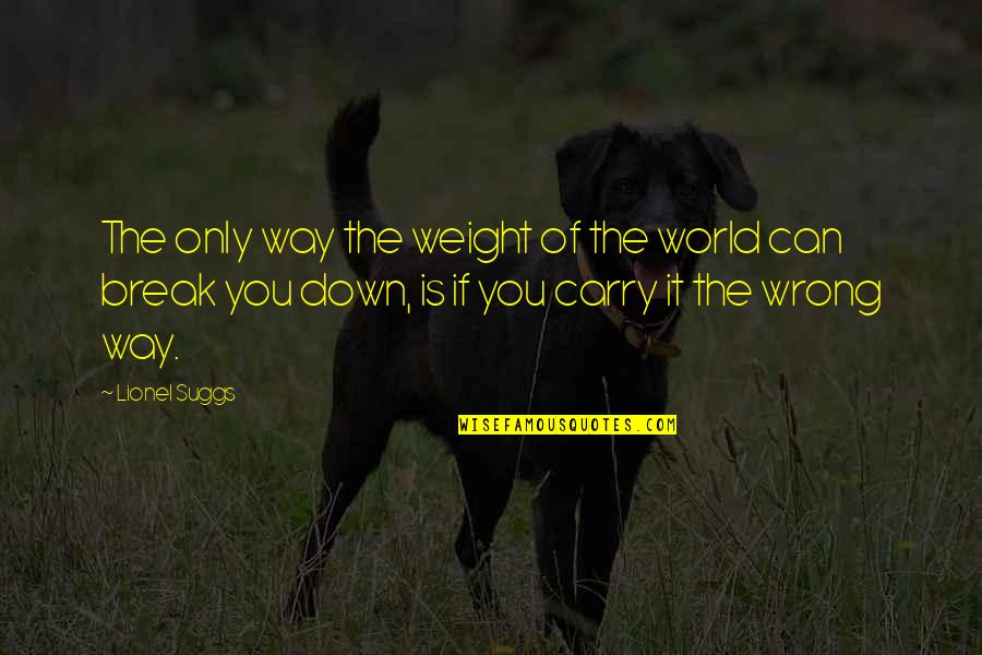 Karabatsas Quotes By Lionel Suggs: The only way the weight of the world Karabatsas Quotes By Lionel Suggs: The only way the weight of the world