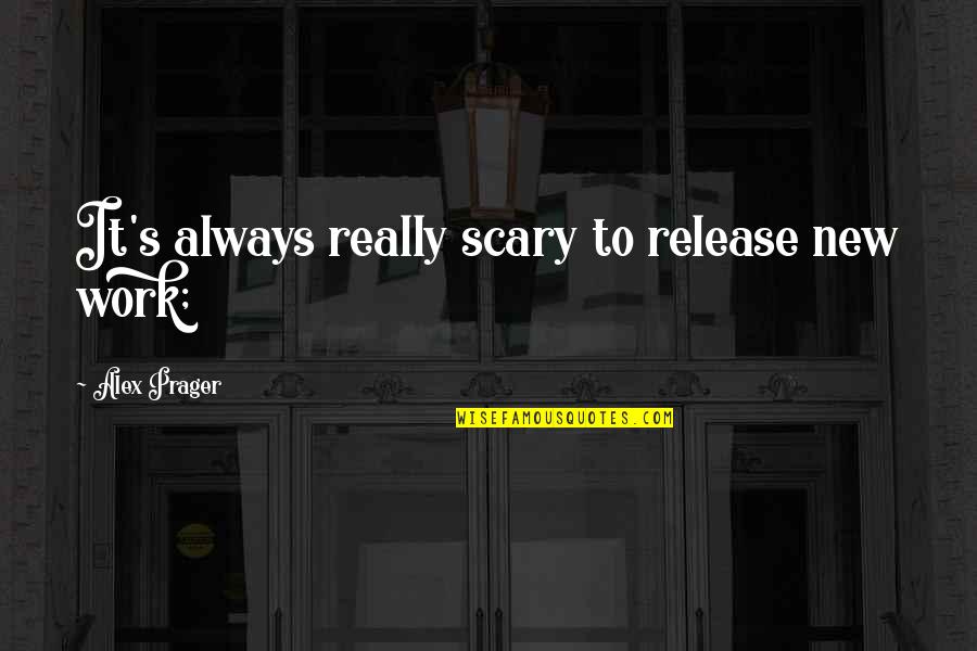 Karabec Kreations Quotes By Alex Prager: It's always really scary to release new work; Karabec Kreations Quotes By Alex Prager: It's always really scary to release new work;