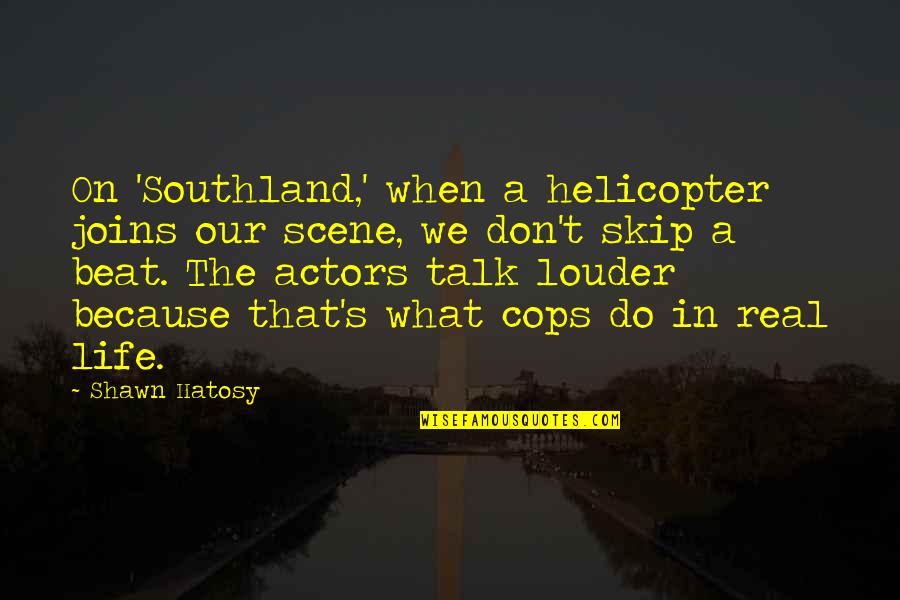 Karabel Cattery Quotes By Shawn Hatosy: On 'Southland,' when a helicopter joins our scene,