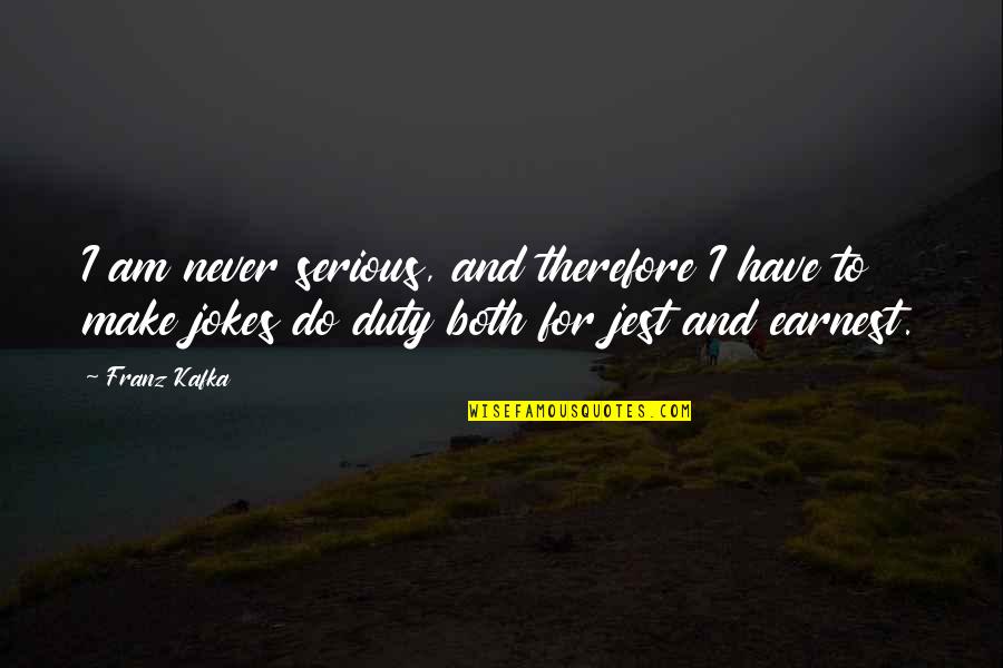 Karabelen Quotes By Franz Kafka: I am never serious, and therefore I have