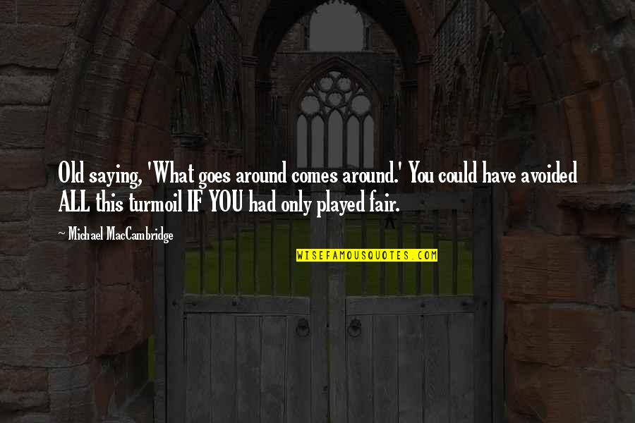 Karabella Quotes By Michael MacCambridge: Old saying, 'What goes around comes around.' You Karabella Quotes By Michael MacCambridge: Old saying, 'What goes around comes around.' You
