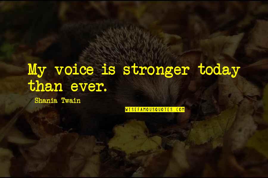 Karabella Quotes By Shania Twain: My voice is stronger today than ever. Karabella Quotes By Shania Twain: My voice is stronger today than ever.