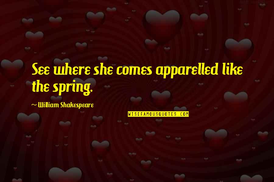 Karabella Quotes By William Shakespeare: See where she comes apparelled like the spring. Karabella Quotes By William Shakespeare: See where she comes apparelled like the spring.